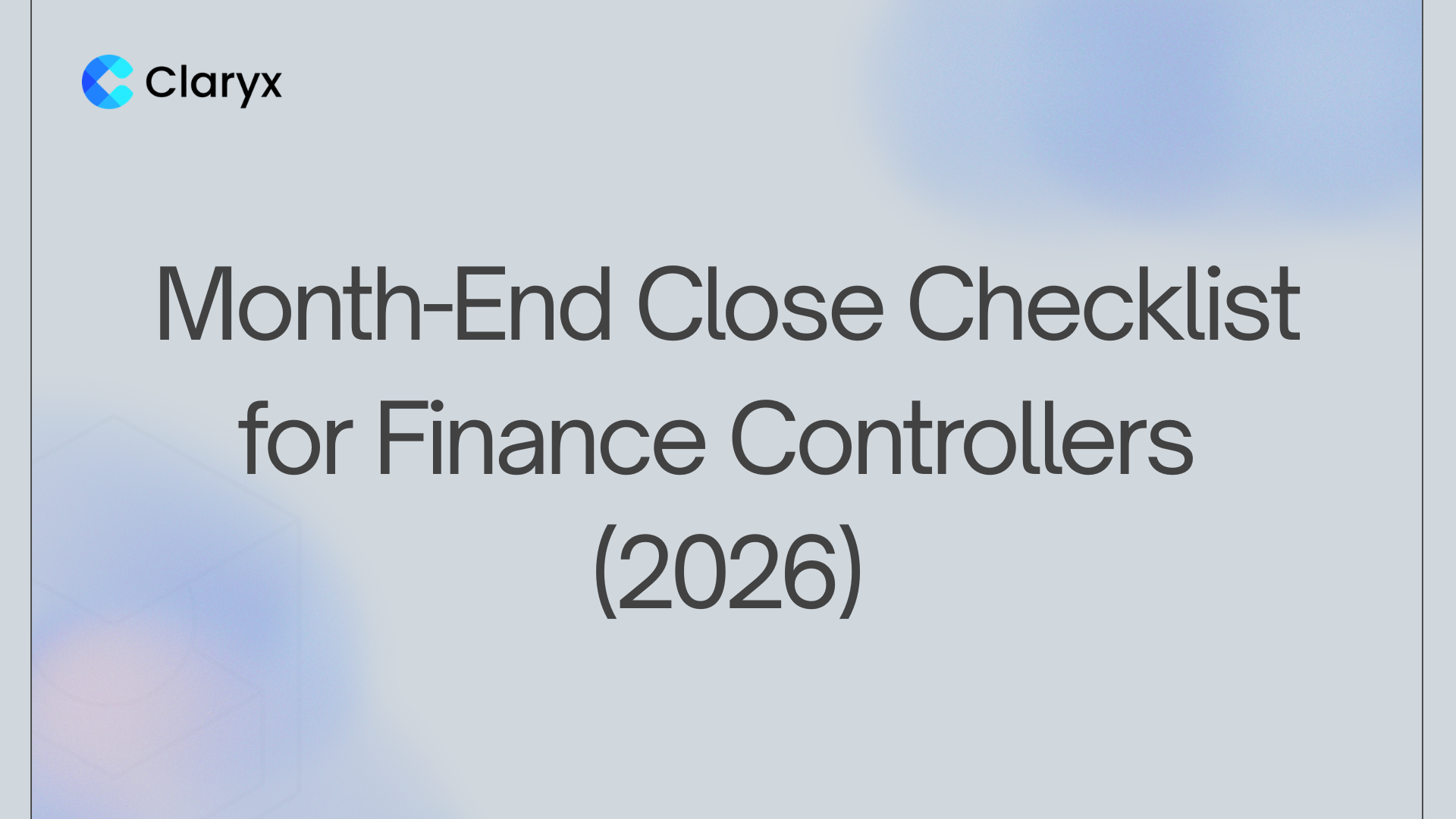 Claryx.ai blog featured image with the title "Month-End Close Checklist for Finance Controllers (2026)" on a soft gradient background