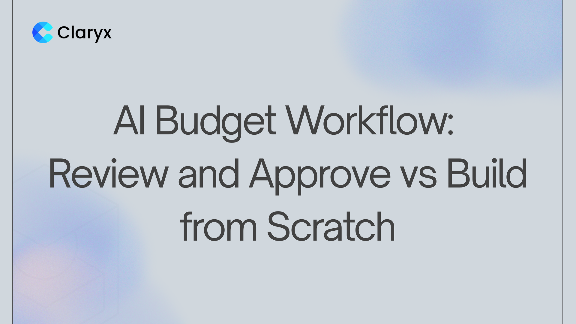 AI Budget Workflow: Review and Approve vs Build from Scratch – Claryx.ai blog header