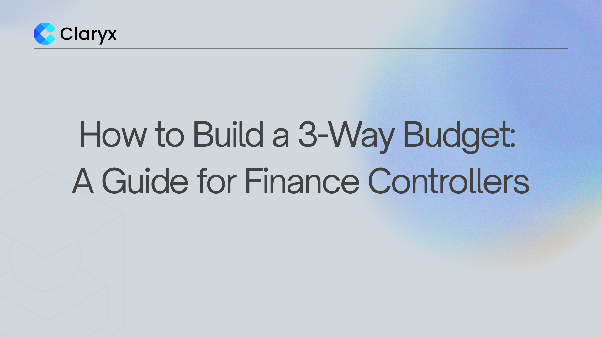 How to Build a 3-Way Budget: A Guide for Finance Controllers – Claryx.ai blog header