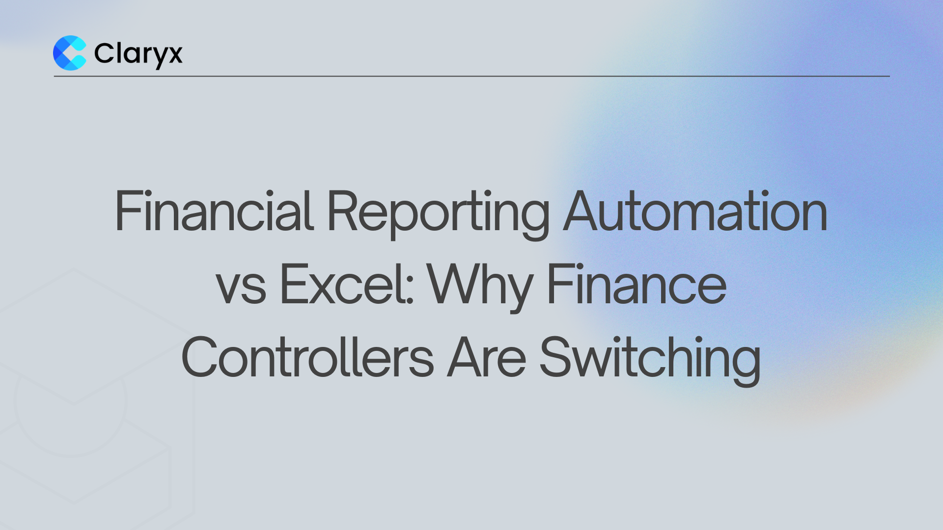 Financial Reporting Automation vs Excel: Why Finance Controllers Are Switching – Claryx.ai blog header