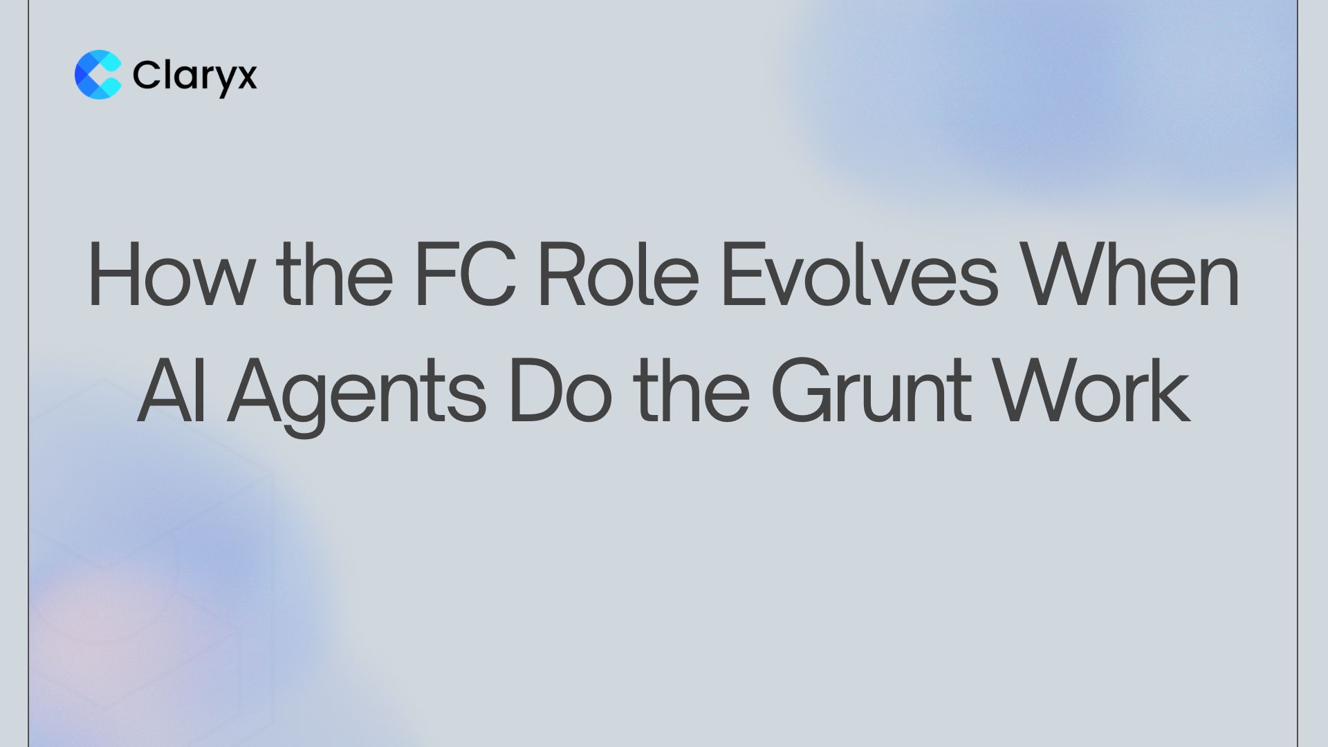 Claryx.ai blog header for article on how the FC role evolves when AI agents do the grunt work