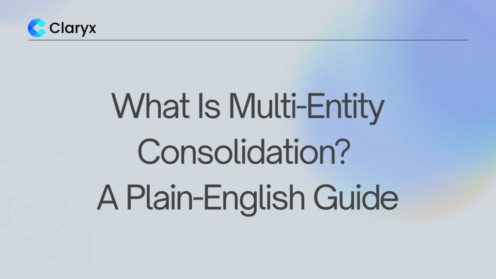 What Is Multi-Entity Consolidation? A Plain-English Guide – Claryx.ai blog header