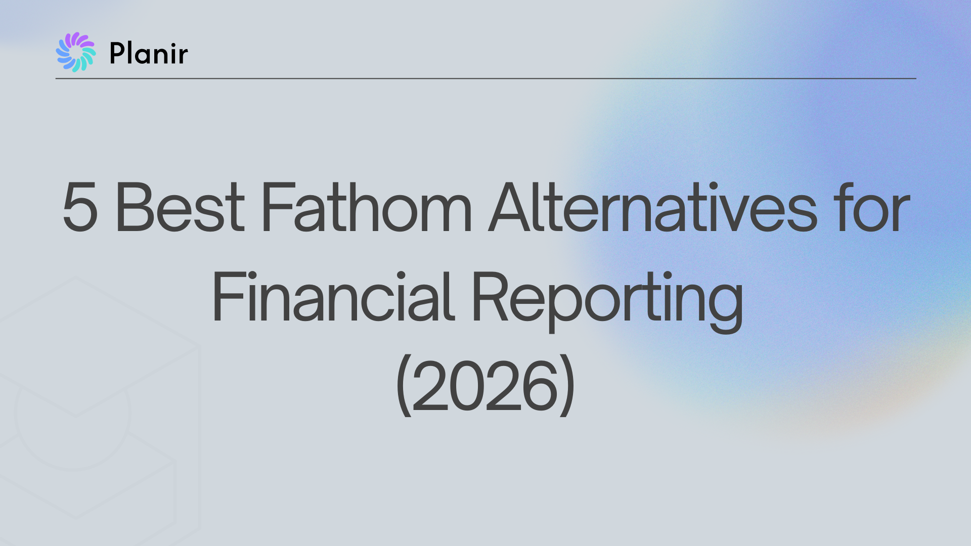 5 Best Fathom Alternatives for Financial Reporting (2026)" blog header image with Planir logo on a light gradient background